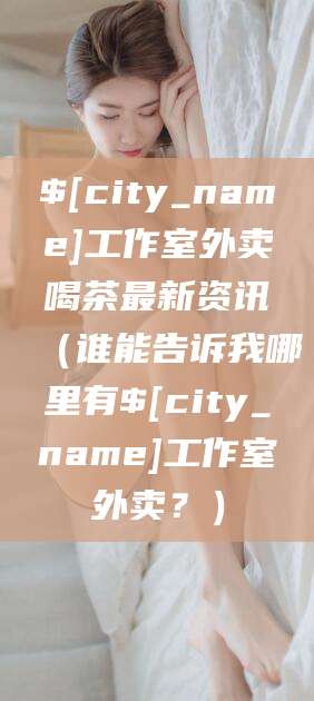 仁怀工作室外卖喝茶最新资讯（谁能告诉我哪里有仁怀工作室外卖？）